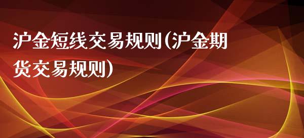 沪金短线交易规则(沪金期货交易规则)_https://www.hfzcyjhs.com_恒指期货直播间_第1张