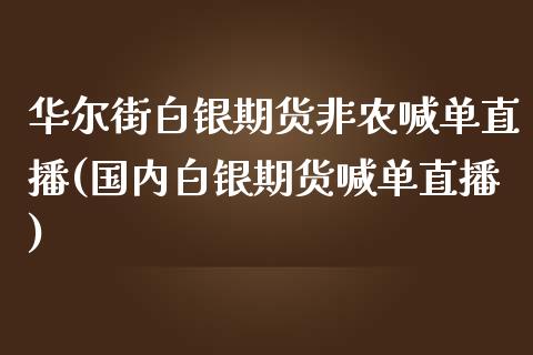 华尔街白银期货非农喊单直播(国内白银期货喊单直播)_https://www.hfzcyjhs.com_EIA直播间_第1张