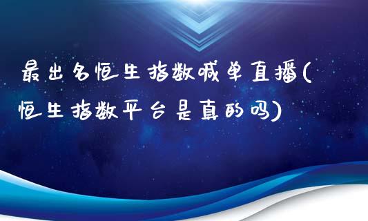 最出名恒生指数喊单直播(恒生指数平台是真的吗)_https://www.hfzcyjhs.com_国际期货直播间_第1张