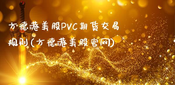 方德港美股PVC期货交易规则(方德港美股官网)_https://www.hfzcyjhs.com_国际期货直播间_第1张