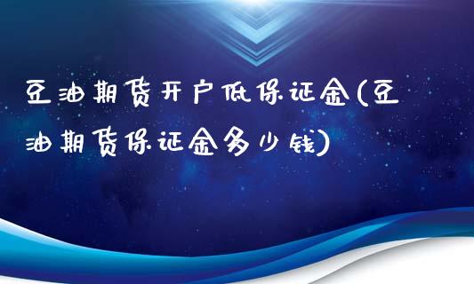 豆油期货开户低保证金(豆油期货保证金多少钱)_https://www.hfzcyjhs.com_期货直播间_第1张