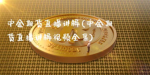 沪金期货直播讲解(沪金期货直播讲解视频全集)_https://www.hfzcyjhs.com_期货直播间_第1张