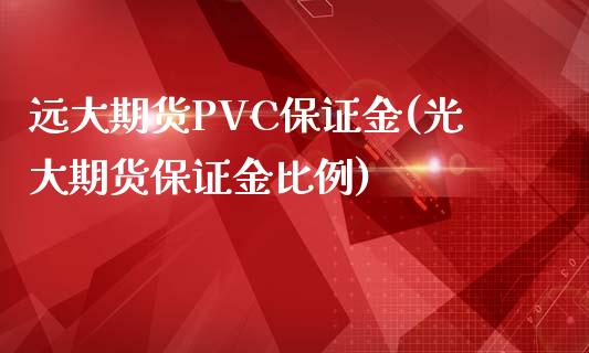 远大期货PVC保证金(光大期货保证金比例)_https://www.hfzcyjhs.com_恒指期货直播间_第1张