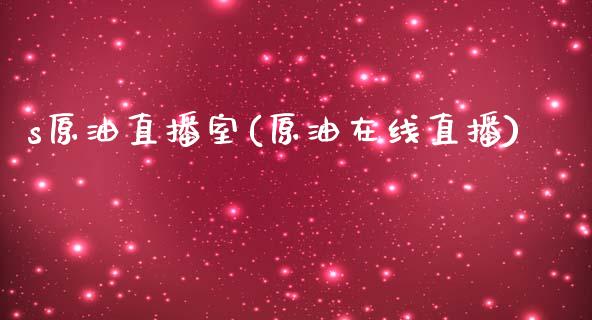 s原油直播室(原油在线直播)_https://www.hfzcyjhs.com_恒指期货直播间_第1张