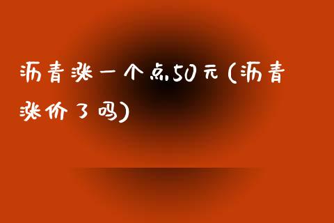 沥青涨一个点50元(沥青涨价了吗)_https://www.hfzcyjhs.com_EIA直播间_第1张