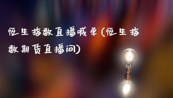 恒生指数直播喊单(恒生指数期货直播间)_https://www.hfzcyjhs.com_原油期货直播间_第1张