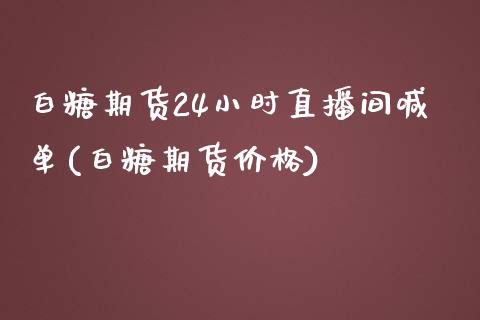 白糖期货24小时直播间喊单(白糖期货价格)_https://www.hfzcyjhs.com_国际期货直播间_第1张