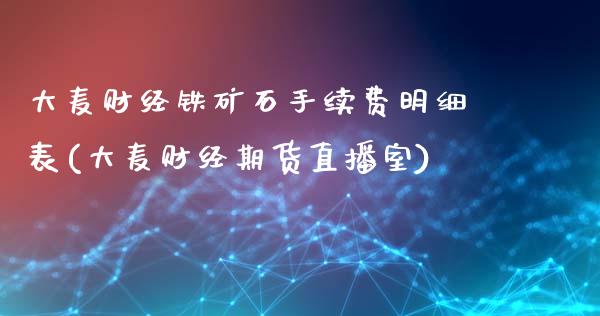 大麦财经铁矿石手续费明细表(大麦财经期货直播室)_https://www.hfzcyjhs.com_恒指期货直播间_第1张